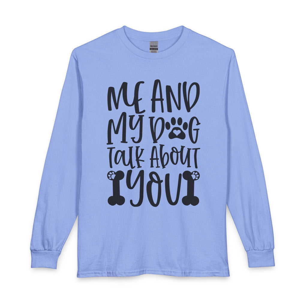Me and My Dog Talk About You Long Sleeve Tee — Funny Dog Lover Shirt