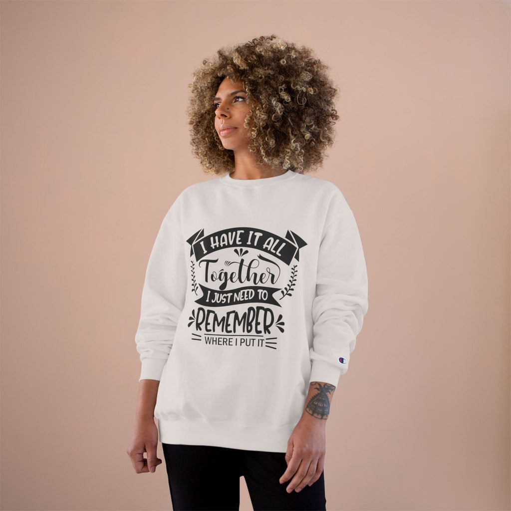 Champion Sweatshirt – “I Have It All Together, I Just Need to Remember” Motivational Crewneck