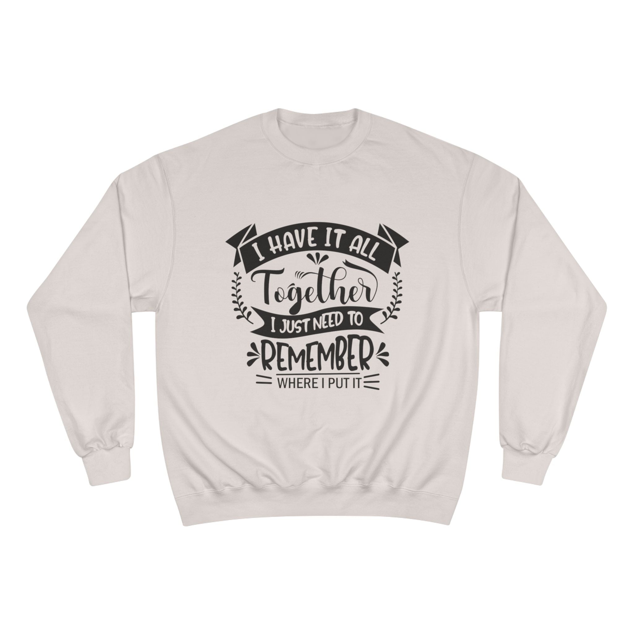 Champion Sweatshirt – “I Have It All Together, I Just Need to Remember” Motivational Crewneck