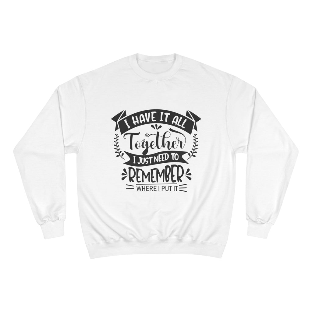 Champion Sweatshirt – “I Have It All Together, I Just Need to Remember” Motivational Crewneck