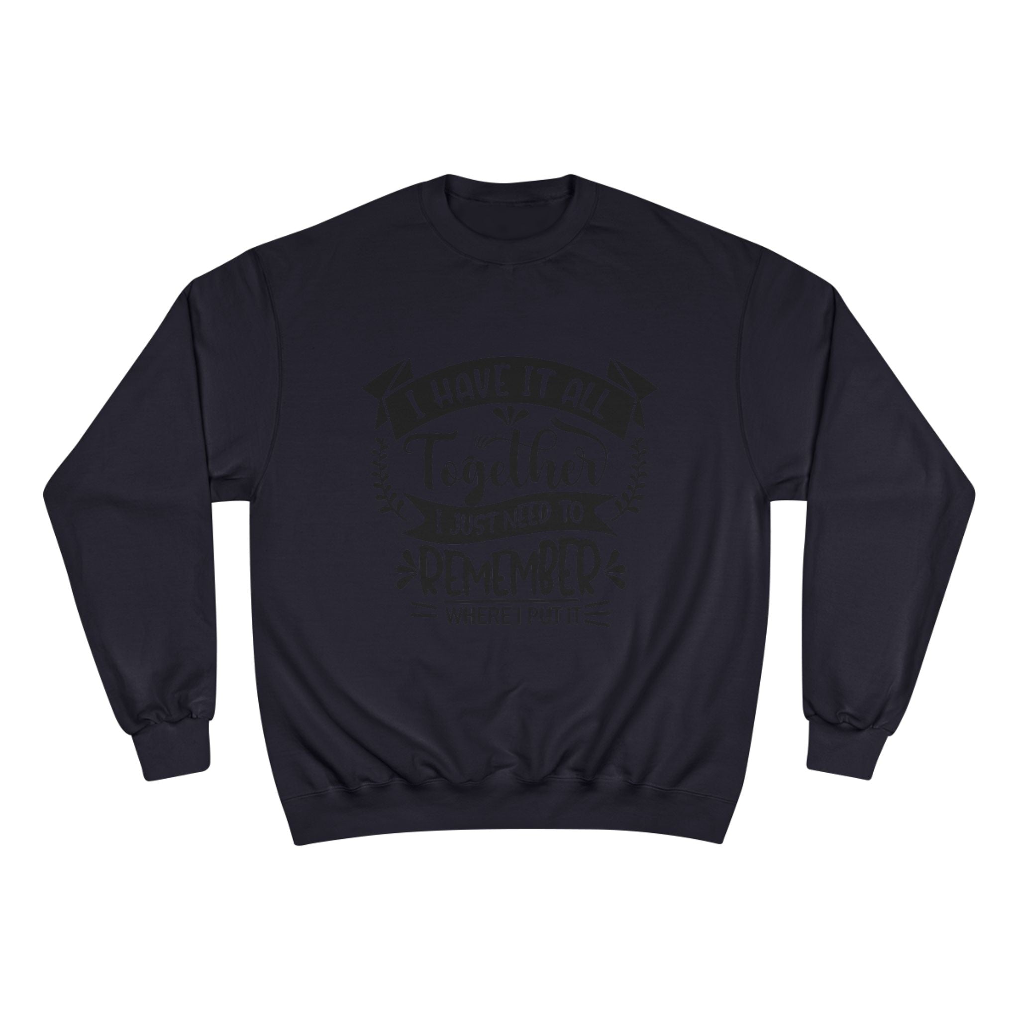 Champion Sweatshirt – “I Have It All Together, I Just Need to Remember” Motivational Crewneck